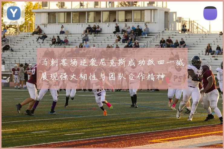 马刺客场逆袭尼克斯成功扳回一城展现强大韧性与团队合作精神
