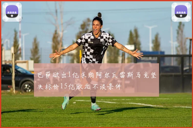 巴萨欲出1亿求购阿尔瓦雷斯马竞坚决标价15亿欧元不谈条件